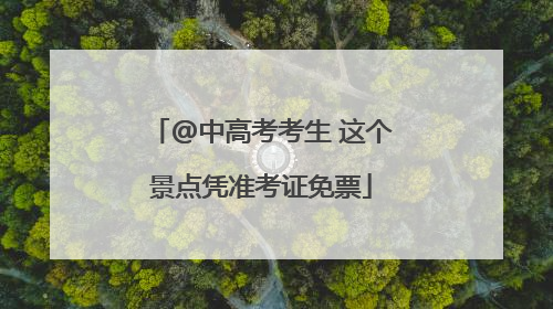 @中高考考生 这个景点凭准考证免票